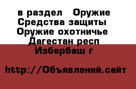  в раздел : Оружие. Средства защиты » Оружие охотничье . Дагестан респ.,Избербаш г.